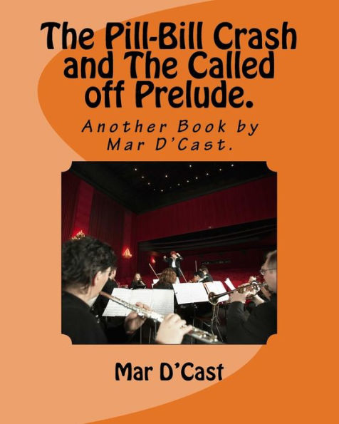 The Pill-Bill Crash and The Called off Prelude.: Another Book by Mar D'Cast.