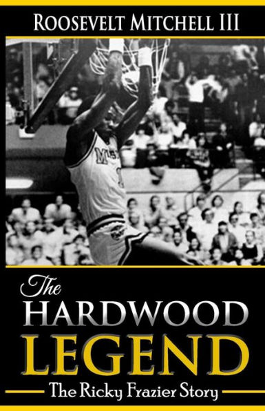 The Hardwood Legend: The Ricky Frazier Story