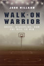 Walk-On Warrior: Drive, Discipline, and the Will to Win