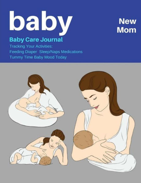 Baby New Mom: Baby Care Journal :Tracking Your Activities: Feeding Diaper Sleep/Naps Medications Tummy Time Baby Mood Today 150 Pages 8.5x11 Inch