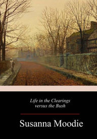 Title: Life in the Clearings versus the Bush, Author: Susanna Moodie