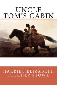 Title: Uncle Tom's Cabin, Author: Harriet Elizabeth Beecher Stowe