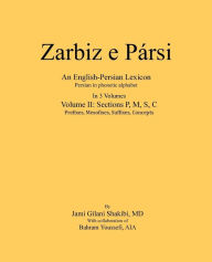 Title: Zarbiz e Parsi: Volume II: Prefixes, Mesofixes, Suffixes, Concepts, Author: Jami Gilani Shakibi