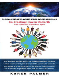 Title: #Globalkindness Going Viral Book Series #1 Co-Creating Heaven On Earth: How to Believe in KINDNESS again, Author: Karen Palmer