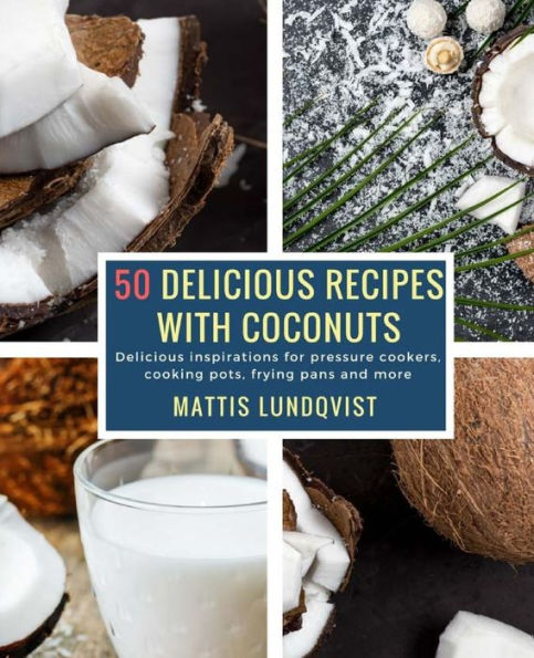 50 Delicious Recipes with Coconuts: Delicious inspirations for pressure cookers, cooking pots, frying pans and more