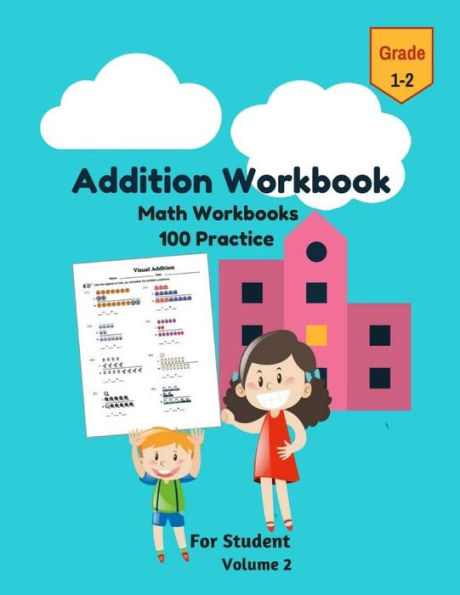 Addition Workbook Math Workbooks 100 Practice For Student Grade 1-2 Volume 2: Visual Addition Puzzles Mathematics Number Systems Counting Skills Addition Operation With Answers Key