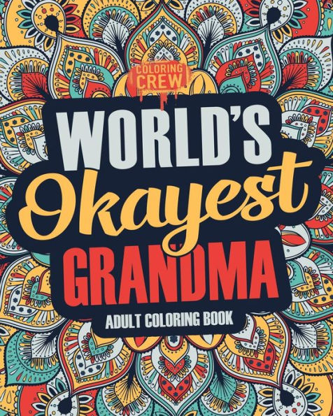 Worlds Okayest Grandma: A Snarky, Irreverent & Funny Grandma Coloring Book for Adults