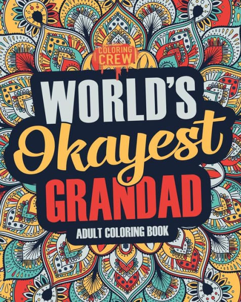 Worlds Okayest Grandad: A Snarky, Irreverent & Funny Grandad Coloring Book for Adults