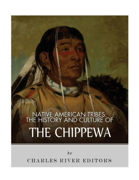 Native American Tribes: The History and Culture of the Chippewa