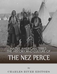 Title: Native American Tribes: The History and Culture of the Nez Perce, Author: Charles River