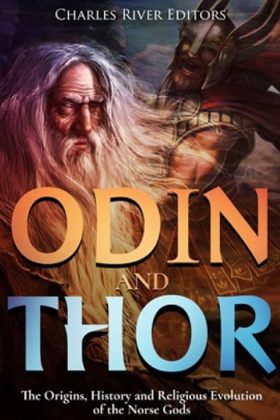 Odin and Thor: The Origins, History and Religious Evolution of the Norse Gods