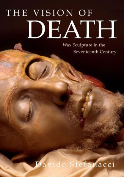 THE VISION OF DEATH: Wax Sculpture in the Seventeenth Century