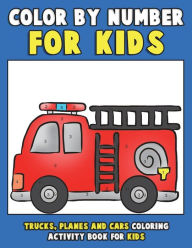 Title: Color by Number for Kids: Trucks, Planes and Cars Coloring Activity Book for Kids: Vehicles Coloring Book for Kids, Toddlers and Preschoolers with Trucks, Planes, Cars, Helicopters, Buses and Things That Go for Boys and Girls, Author: Annie Clemens