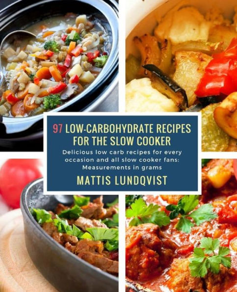 97 Low-Carbohydrate Recipes for the Slow Cooker: Delicious low carb recipes for every occasion and all slow cooker fans: Measurements in grams