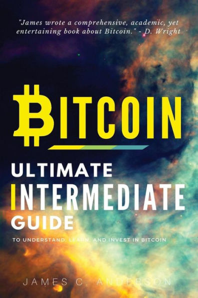 Bitcoin: Ultimate Intermediate's Guide to Understand, Learn, and Invest in Bitcoin