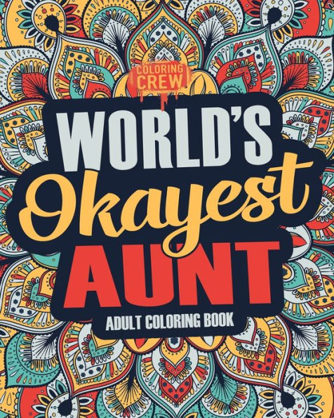 Worlds Okayest Aunt: A Snarky, Irreverent & Funny Aunt Coloring Book for Adults