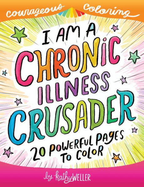 I Am A Chronic Illness Crusader: An Adult Coloring Book for Encouragement, Strength and Positive Vibes: 20 Powerful Pages To Color