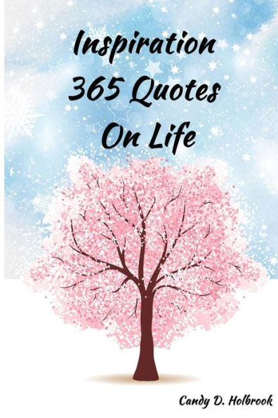 Inspiration 365 Quotes on Life: Inspiration by the World's Most Amazing People To More Happiness And Success Every Days Your Life