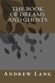 Title: The Book of Dreams and Ghosts, Author: Andrew Lang