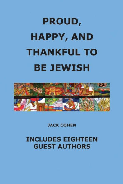 Proud, Happy, and Thankful to be Jewish: Includes Eighteen Guest Authors