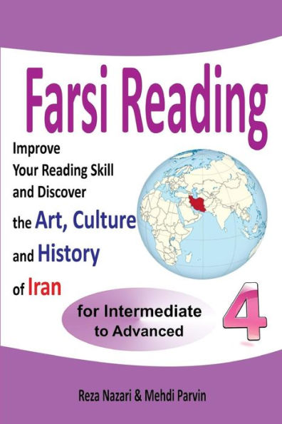Farsi Reading 4: Improve your reading skill and discover the art, culture and history of Iran: For Intermediate and Advanced Farsi Learners