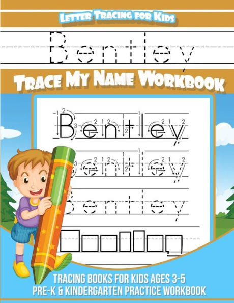 Bentley Letter Tracing for Kids Trace my Name Workbook: Tracing Books for Kids ages 3 - 5 Pre-K & Kindergarten Practice Workbook