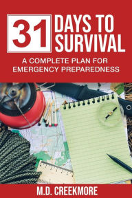 Title: 31 Days to Survival: A Complete Plan for Emergency Preparedness, Author: Creekmore M D