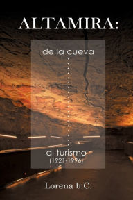 Title: Altamira, de la cueva al turismo (1921-1996), Author: Lorena B C