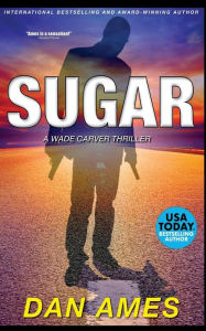 Title: Sugar: A Wade Carver Thriller, Author: Dan Ames
