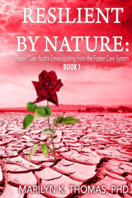 Title: Resilient By Nature: Foster Care Youths Emancipating from the Foster Care System: Book 1, Author: Marilyn Kay Thomas Phd