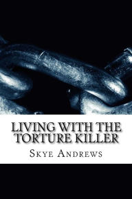 Title: Living with the torture killer, Author: Skye Andrews