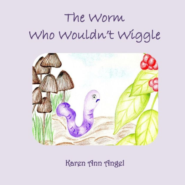 The Worm Who Wouldn't Wiggle by Karen Ann Angel, Paperback | Barnes ...