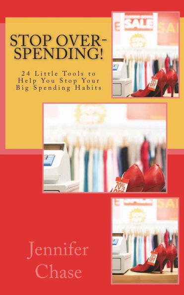 Stop Over-Spending!: 24 Little Tools to Help You Stop Your Big Spending Habits