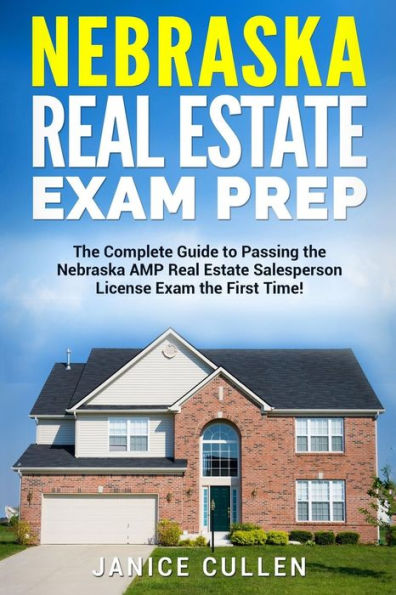 Nebraska Real Estate Exam Prep: The Complete Guide to Passing the Nebraska AMP Real Estate Salesperson License Exam the First Time!