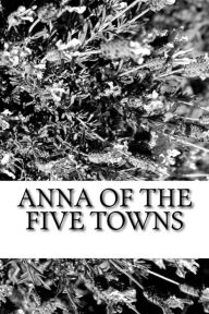 Title: Anna of the Five Towns, Author: Arnold Bennett