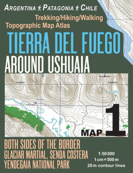 Tierra Del Fuego Around Ushuaia Map 1 Both Sides of the Border Argentina Patagonia Chile Yendegaia National Park Trekking/Hiking/Walking Topographic Map Atlas 1: 50000: Trails & Walks Map