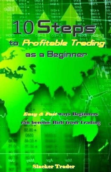 10 Steps to Profitable Trading as a Beginner: Easy & Fast ways Beginners can become Rich from Trading