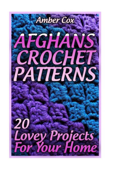 Afghans Crochet Patterns: 20 Lovey Projects For Your Home: (Crochet Patterns, Crochet Stitches)