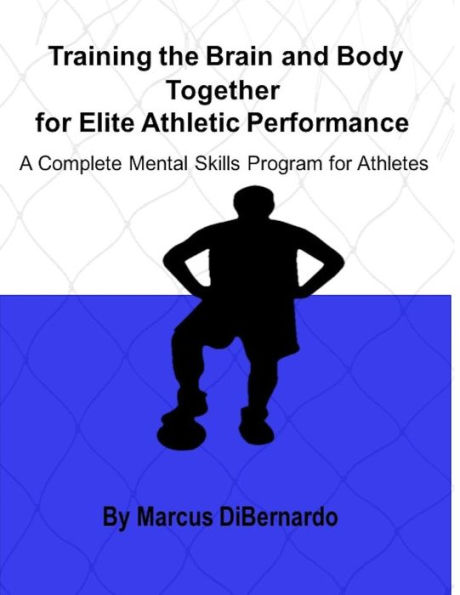 Training the Brain and Body Together for Elite Athletic Performance: A Complete Mental Skills Program for Athletes