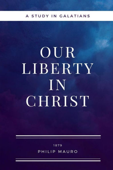 Our Liberty In Christ: A Study in Galatians