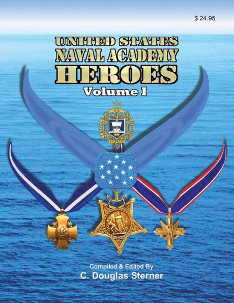 United States Naval Academy Heroes - Volume I: Medal of Honor and Service Crosses