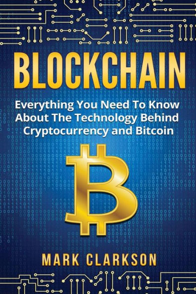 Blockchain: Everything You Need To Know About The Technology Behind Cryptocurrency And Bitcoin