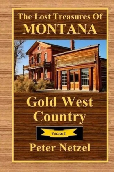 The Lost Treasures Of Montana: Gold West Country - Volume I