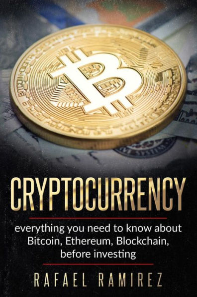 Cryptocurrency: Everything you need to know about Bitcoin, Ethereum,Blockchain,