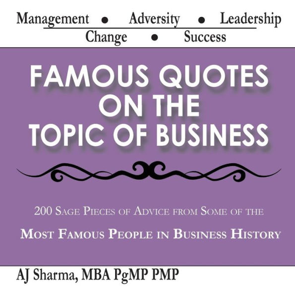 Famous Quotes on the Topic of Business: 200 Sage Pieces of Advice from Some of the Most Famous People in Business History