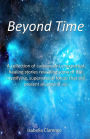 Beyond Time: A collection of curious and unexpected healing stories revealing some of the mystifying, supernatural forces that are present all around us.