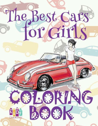 Download The Best Cars For Girls Coloring Book Coloring Book 5 Year Old Coloring Book 8 Year Old Coloring Book 2018 Cars Adult Coloring Book By Kids Creative Publishing Paperback Barnes Noble