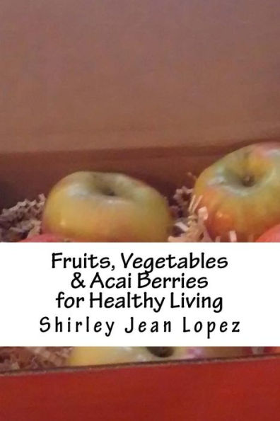 Fruits, Vegetables & Acai Berries: Foods for Healthy Living