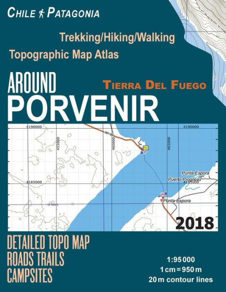 Around Porvenir Detailed Topo Map Chile Patagonia Tierra Del Fuego Trekking/Hiking/Walking Topographic Map Atlas Roads Trails Campsites 1: 95000: Trails, Hikes & Walks