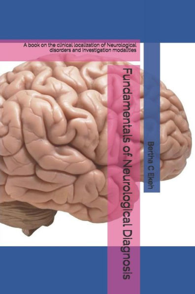 Fundamentals of Neurological Diagnosis: A book on the clinical localization of Neurological disorders and investigation modalities